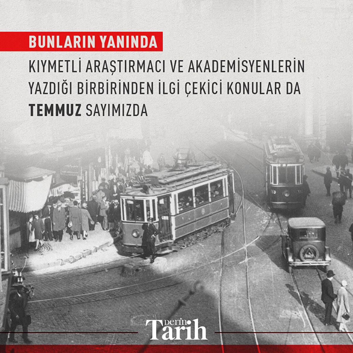 Bunların yanında kıymetli araştırmacı ve akademisyenlerin yazdığı birbirinden ilgi çekici konular da Temmuz sayımızda
