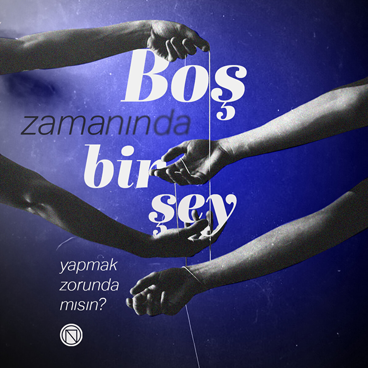 Boş zamanında bir şey yapmak zorunda mısın?