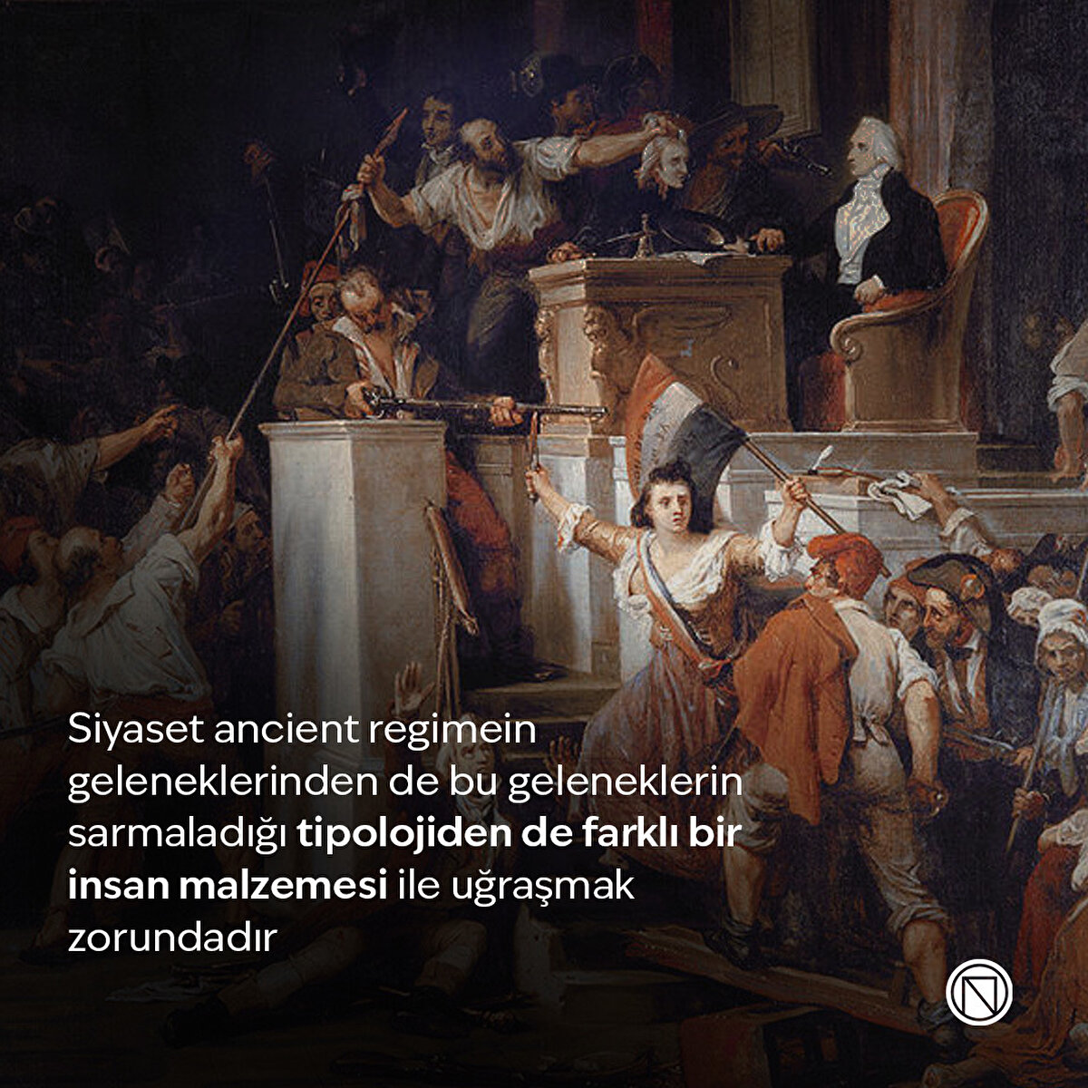 Siyaset ancient regimein geleneklerinden de bu geleneklerin sarmaladığı tipolojiden de farklı bir insan malzemesi ile uğraşmak zorundadır
