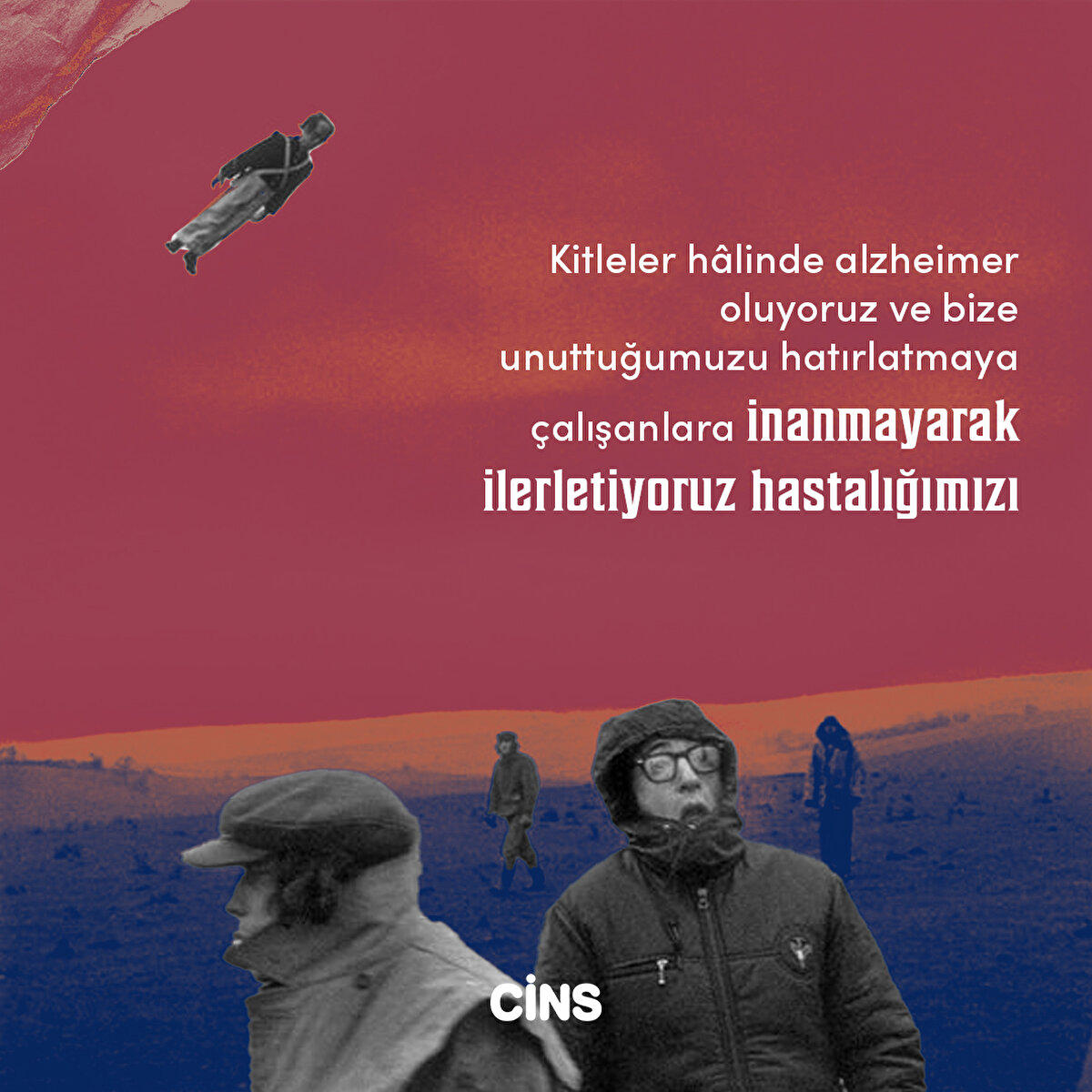 Kitleler hâlinde alzheimer oluyoruz ve bize unuttuğumuzu hatırlatmaya çalışanlara inanmayarak ilerletiyoruz hastalığımızı