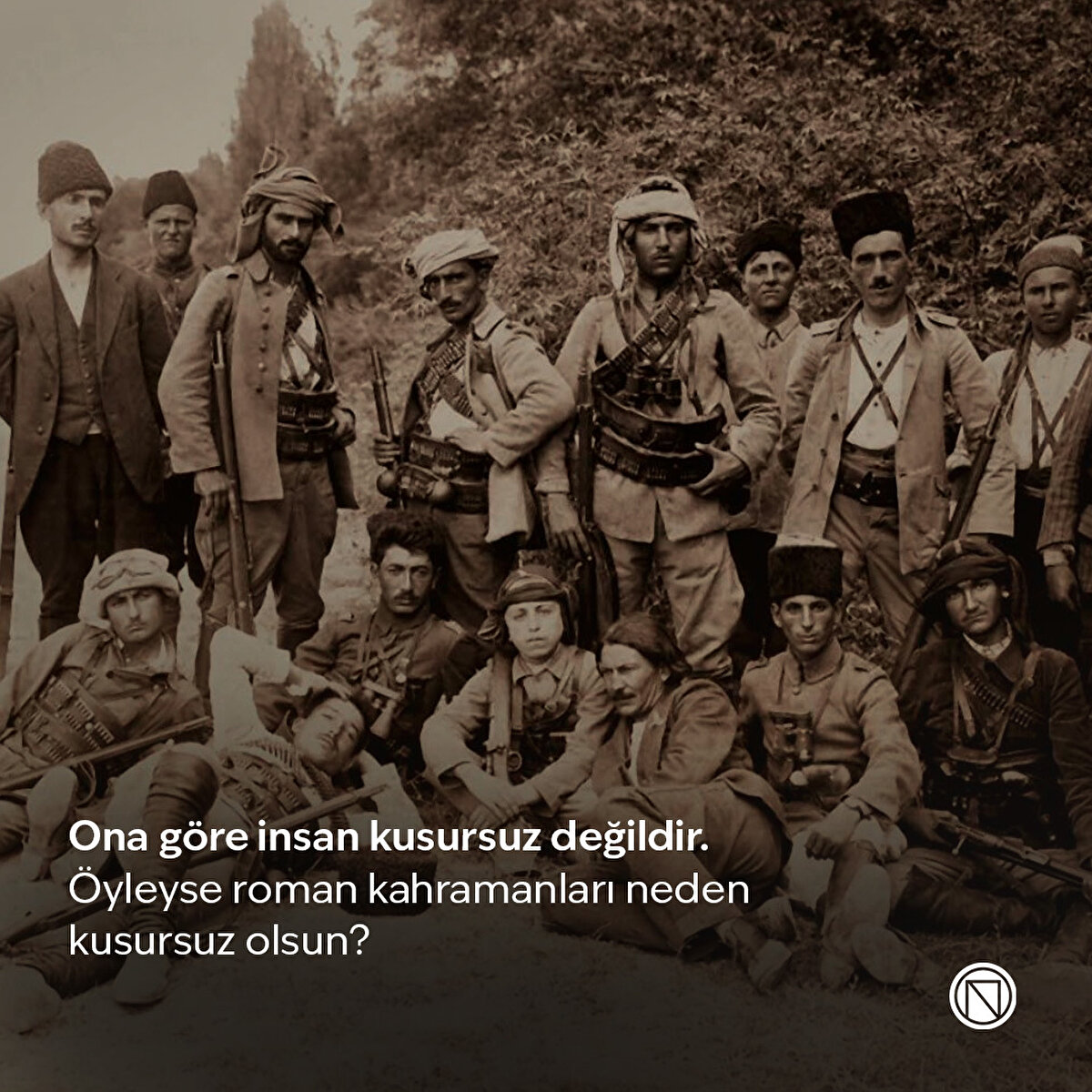Ona göre insan kusursuz değildir. Öyleyse roman kahramanları neden kusursuz olsun?
