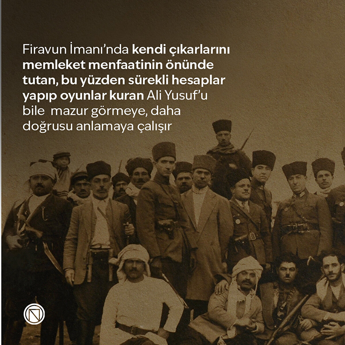 Firavun İmanı’nda kendi çıkarlarını memleket menfaatinin önünde tutan, bu yüzden sürekli hesaplar yapıp oyunlar kuran Ali Yusuf’u bile Tarık Buğra, çocukluğunu ve gençliğini anlatarak mazur görmeye, daha doğrusu anlamaya çalışır