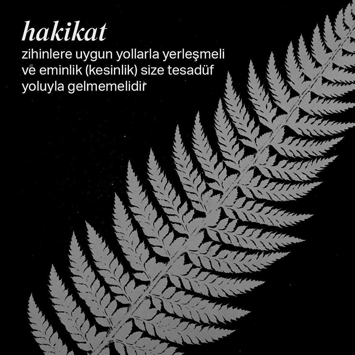 Hakikat zihinlere uygun yollarla yerleşmeli ve eminlik (kesinlik) size tesadüf yoluyla gelmemelidir