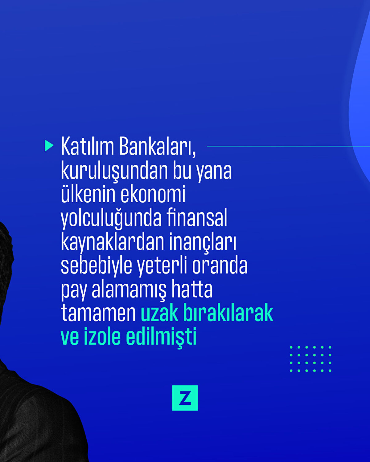 Katılım Bankaları, kuruluşundan bu yana ülkenin ekonomi yolculuğunda finansal kaynaklardan inançları sebebiyle yeterli oranda pay alamamış hatta tamamen uzak bırakılarak ve izole edilmişti