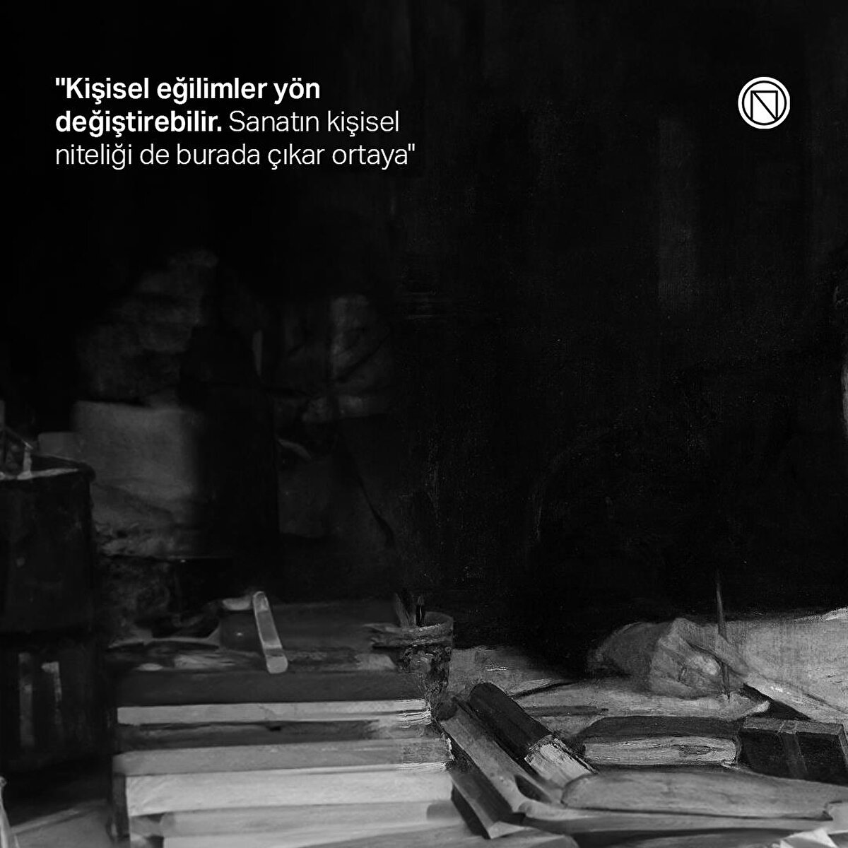 "Kişisel eğilimler yön değiştirebilir. Sanatın kişisel niteliği de burada çıkar ortaya"