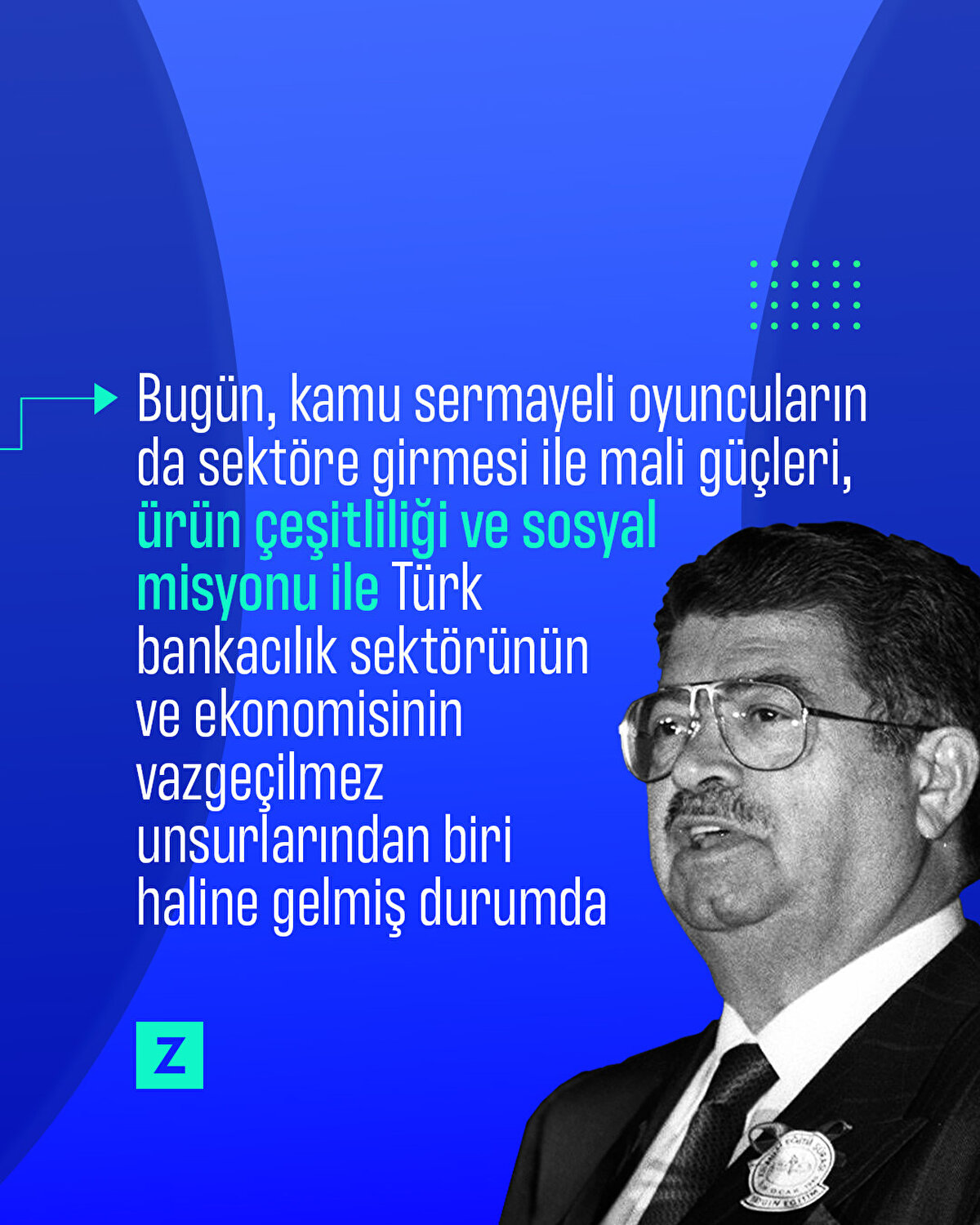 Bugün, kamu sermayeli oyuncuların da
sektöre girmesi ile mali güçleri, ürün çeşitliliği ve sosyal misyonu ile Türk bankacılık sektörünün ve
ekonomisinin vazgeçilmez unsurlarından biri haline gelmiş durumda