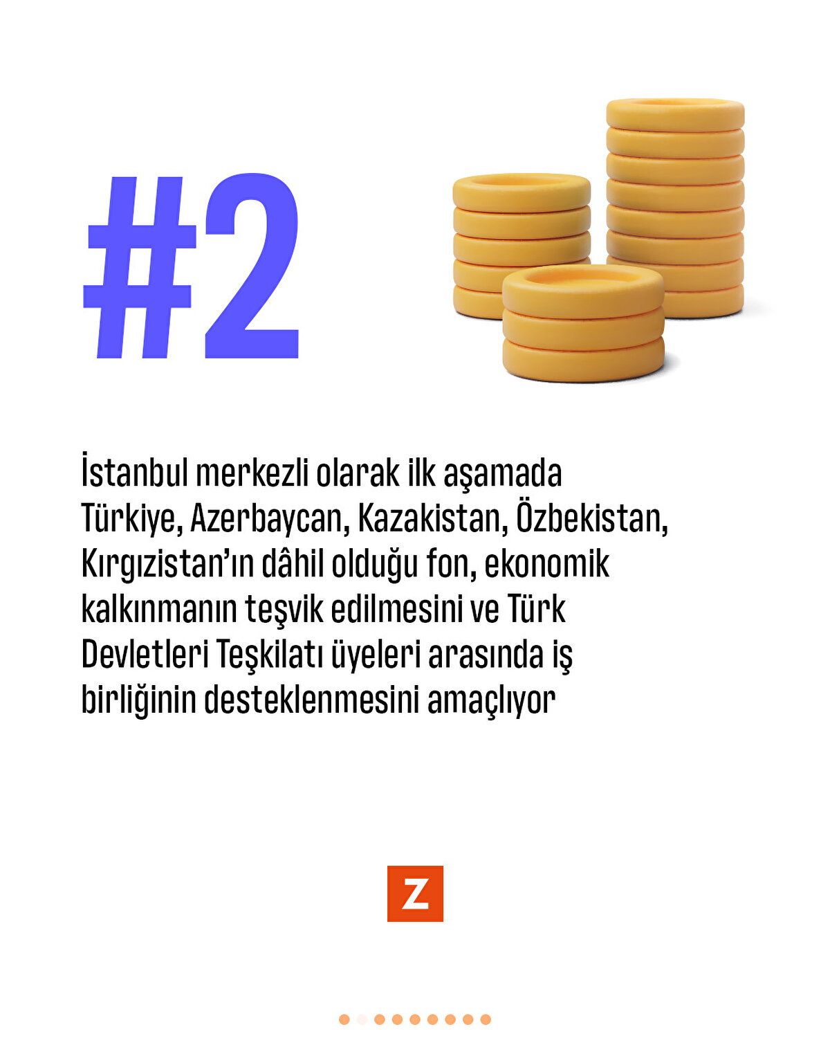 İstanbul merkezli olarak ilk aşamada Türkiye,
Azerbaycan, Kazakistan, Özbekistan, Kırgızistan’ın
dâhil olduğu fon, ekonomik kalkınmanın
teşvik edilmesini ve Türk Devletleri Teşkilatı üyeleri arasında iş birliğinin desteklenmesini amaçlıyor