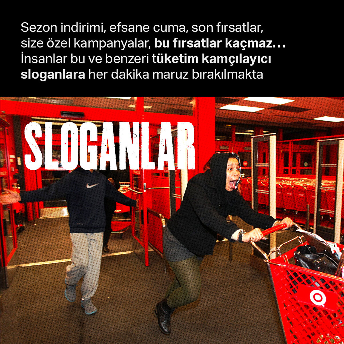 Sezon indirimi, efsane cuma, son fırsatlar, size özel kampanyalar, bu fırsatlar kaçmaz… İnsanlar bu ve benzeri tüketim kamçılayıcı sloganlara her dakika maruz bırakılmakta
