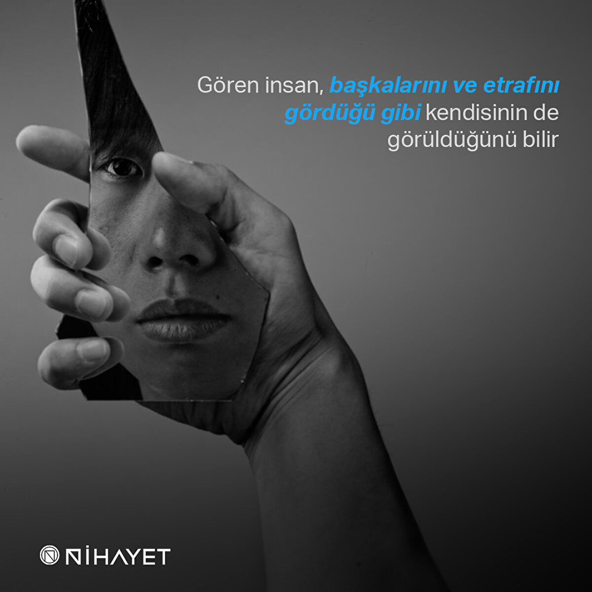 Gören insan, başkalarını ve etrafını gördüğü gibi kendisinin de görüldüğünü bilir
