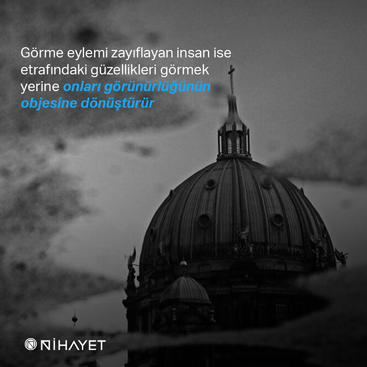 Görme eylemi zayıflayan insan ise etrafındaki güzellikleri görmek yerine onları görünürlüğünün objesine dönüştürür