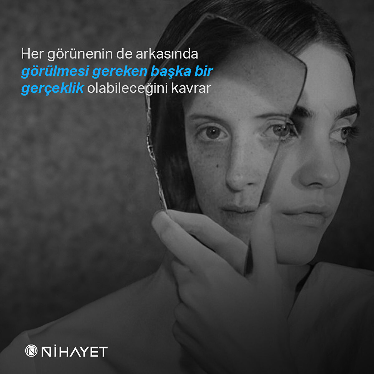Her görünenin de arkasında görülmesi gereken başka bir gerçeklik olabileceğini kavrar
