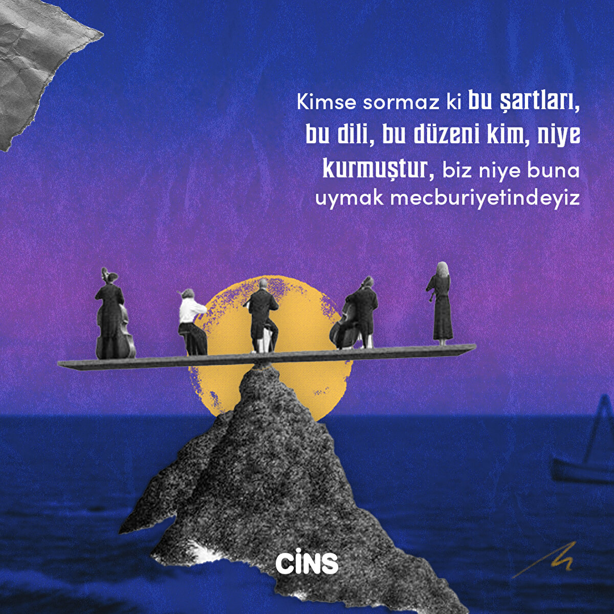 Kimse sormaz ki bu şartları, bu dili, bu düzeni kim, niye kurmuştur, biz niye buna uymak mecburiyetindeyiz