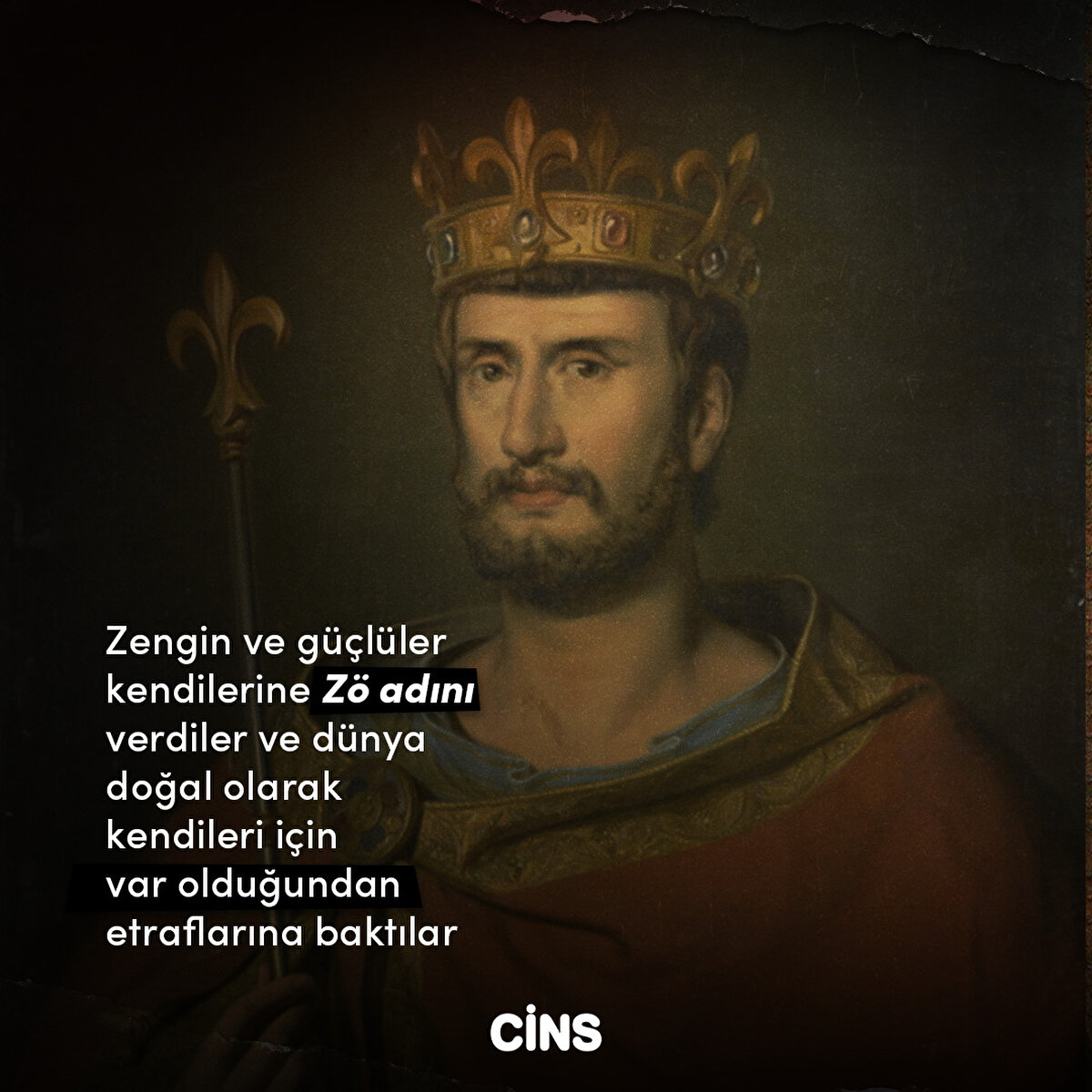 Zengin ve güçlüler kendilerine Zö adını verdiler ve dünya doğal olarak kendileri için
var olduğundan etraflarına baktılar