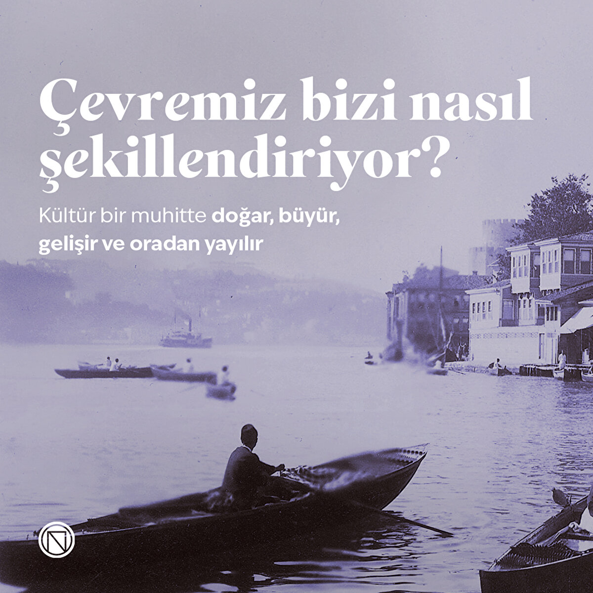 Kültür bir muhitte doğar, büyür, gelişir ve oradan yayılır