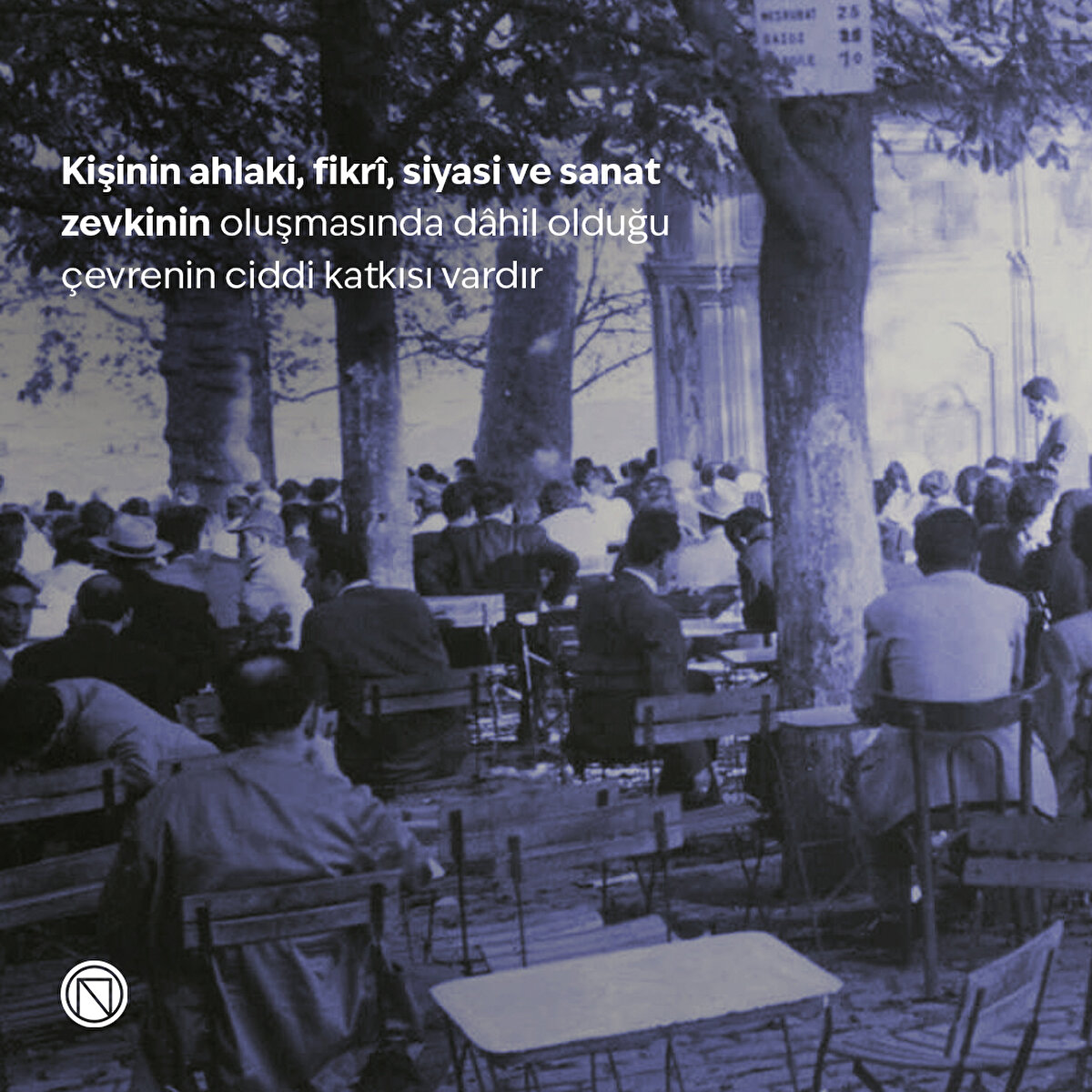 Kişinin ahlaki, fikrî, siyasi ve sanat zevkinin oluşmasında dâhil olduğu çevrenin ciddi katkısı vardır
