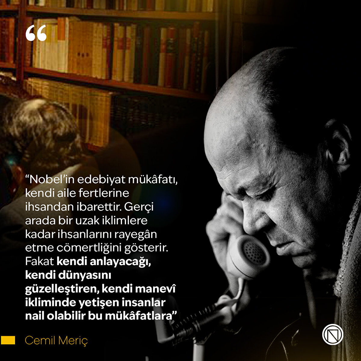 “Nobel’in edebiyat mükâfatı, kendi aile fertlerine ihsandan ibarettir. Gerçi arada bir uzak iklimlere kadar ihsanlarını rayegân etme cömertliğini gösterir. Fakat kendi anlayacağı, kendi dünyasını güzelleştiren, kendi manevî ikliminde yetişen insanlar nail olabilir bu mükâfatlara”