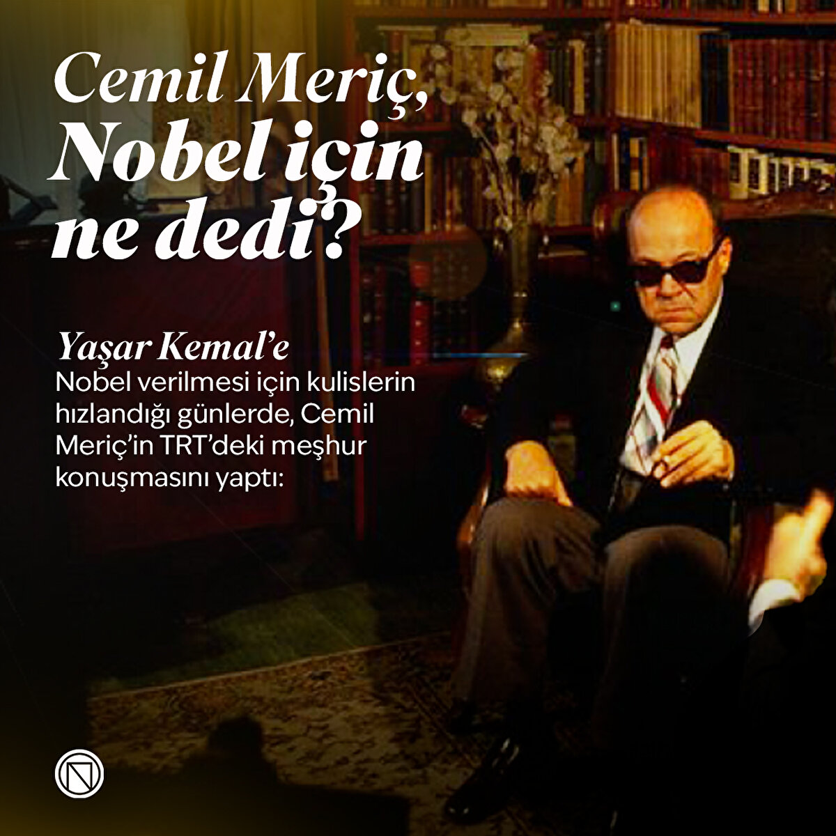 Yaşar Kemal’e Nobel verilmesi için kulislerin hızlandığı günlerde, Cemil Meriç’in TRT’deki meşhur konuşmasını yaptı: