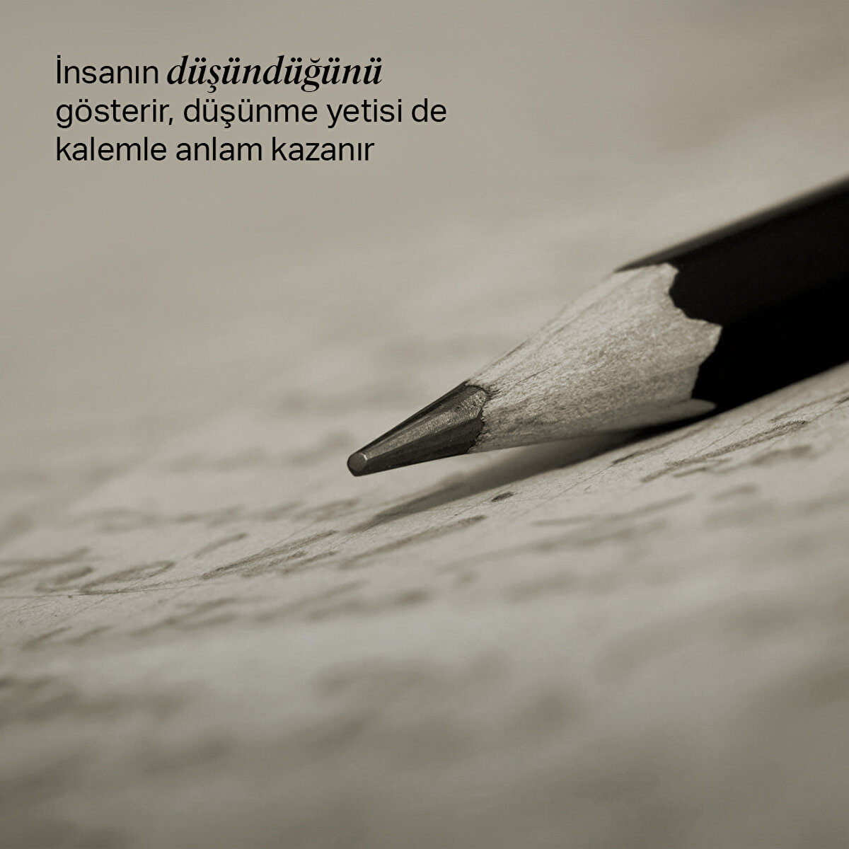 İnsanın düşündüğünü gösterir, düşünme yetisi de kalemle anlam kazanır