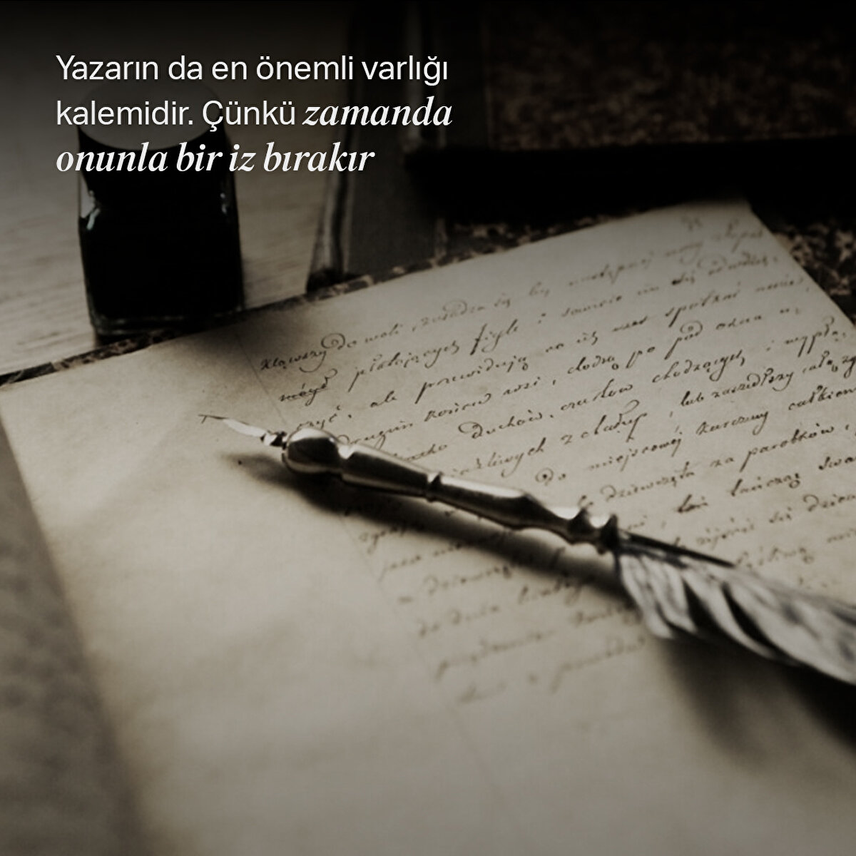 Yazarın da en önemli varlığı kalemidir. Çünkü zamanda onunla bir iz bırakır 