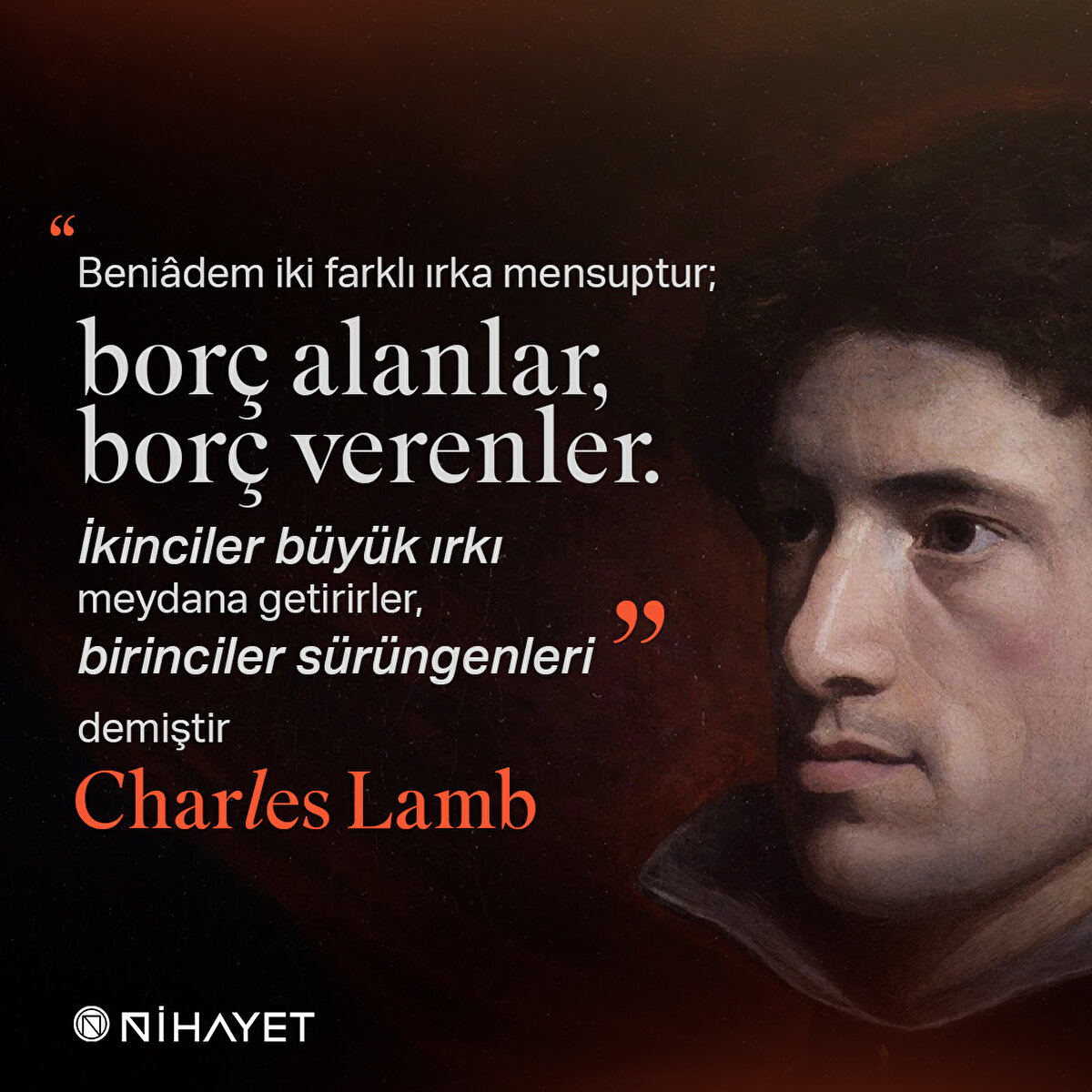“Beniâdem iki farklı ırka mensuptur; borç alanlar, borç verenler. İkinciler büyük ırkı meydana getirirler, birinciler sürüngenleri" demiştir Charles Lamb