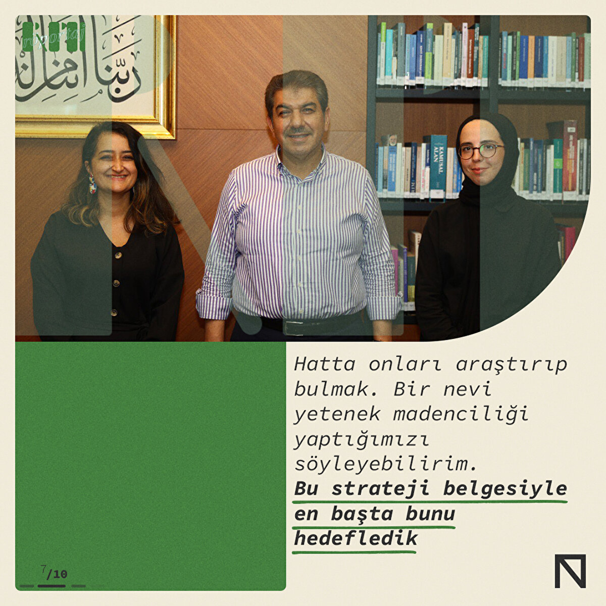 Hatta onları araştırıp bulmak. Bir nevi yetenek madenciliği yaptığımızı söyleyebilirim. Bu strateji belgesiyle en başta bunu hedefledik