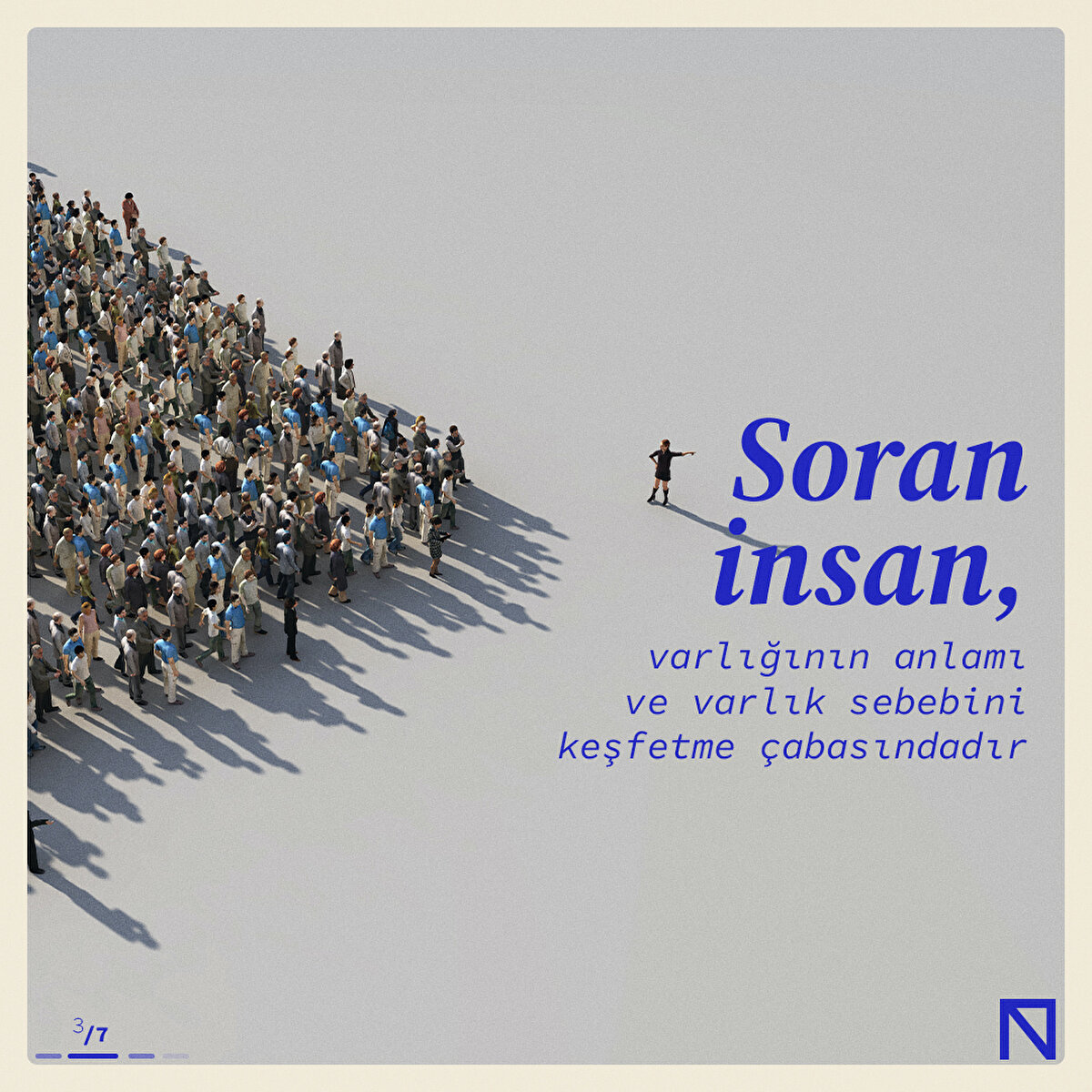 Soran insan, varlığının anlamı ve varlık sebebini keşfetme çabasındadır
