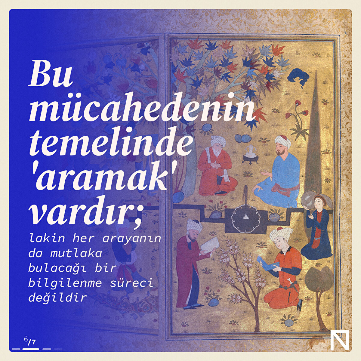 Bu mücahedenin temelinde 'aramak' vardır; lakin her arayanın da mutlaka bulacağı bir bilgilenme süreci değildir