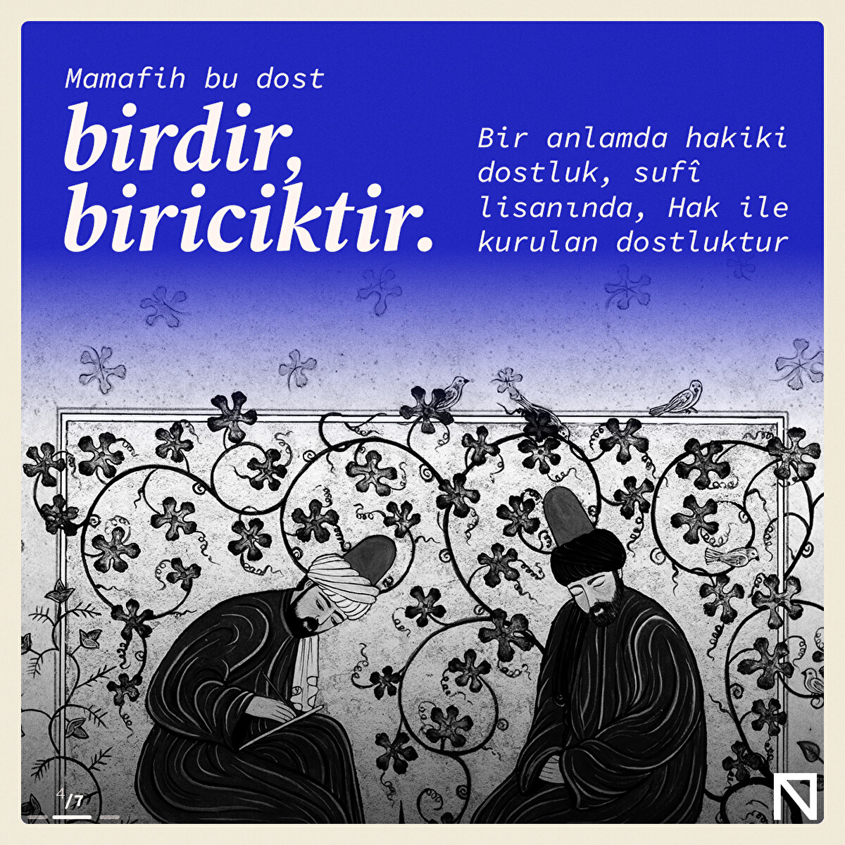 Mamafih bu dost birdir, biriciktir. Bir anlamda hakiki dostluk, sufî lisanında, Hak ile kurulan dostluktur