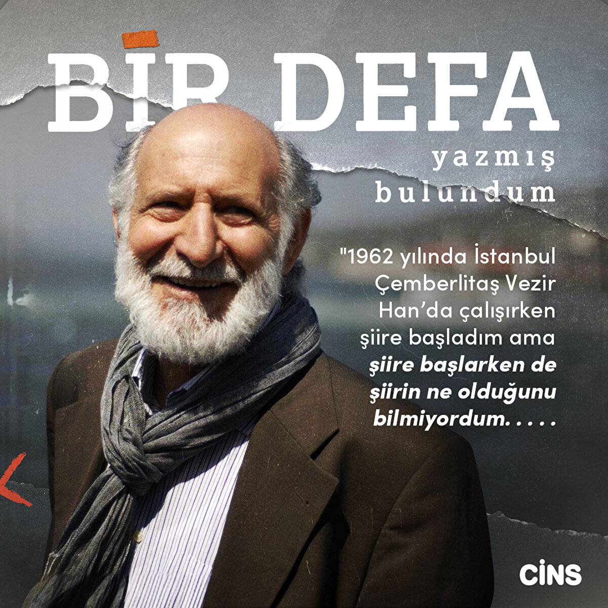 "1962 yılında İstanbul Çemberlitaş Vezir Han’da çalışırken şiire başladım ama şiire başlarken de şiirin ne olduğunu bilmiyordum. . . . . 