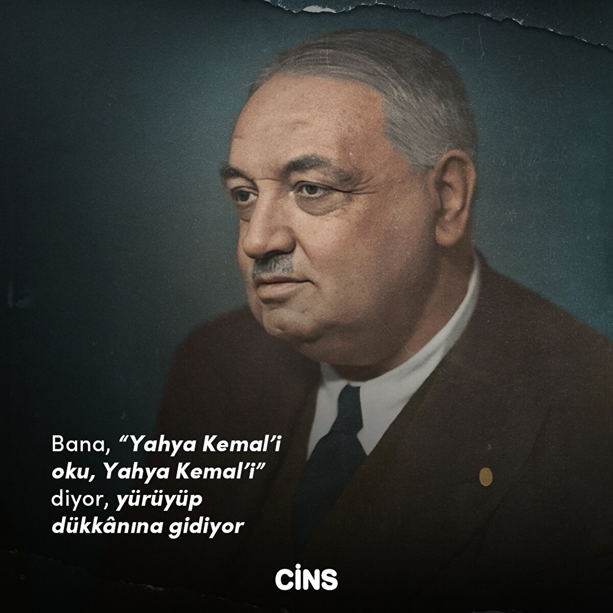 Bana, “Yahya Kemal’i 
oku, Yahya Kemal’i” diyor, yürüyüp dükkânına gidiyor