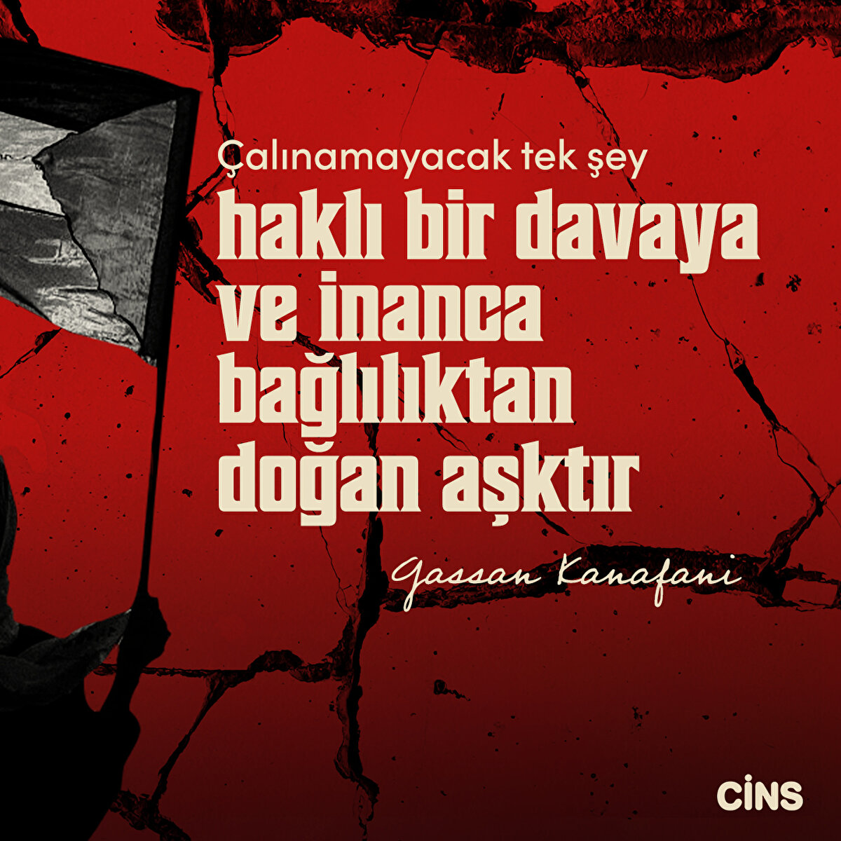 Çalınamayacak tek şey haklı bir davaya ve inanca bağlılıktan doğan aşktır