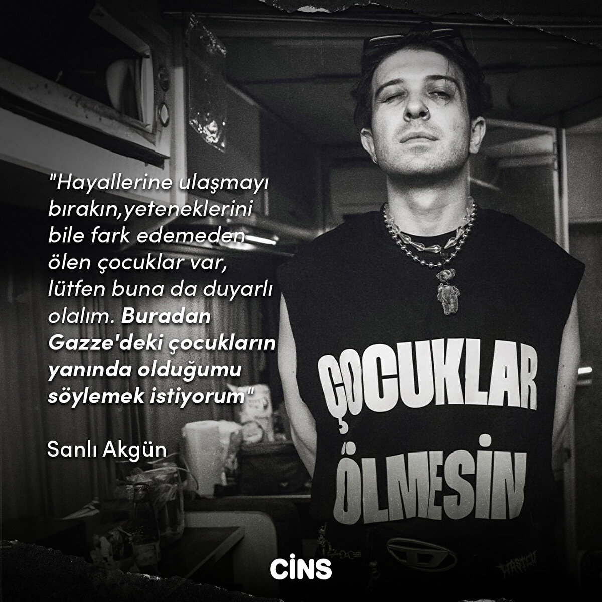 "Hayallerine ulaşmayı bırakın,yeteneklerini bile fark edemeden ölen çocuklar var, lütfen buna da duyarlı olalım. Buradan Gazze'deki çocukların yanında olduğumu söylemek istiyorum"
