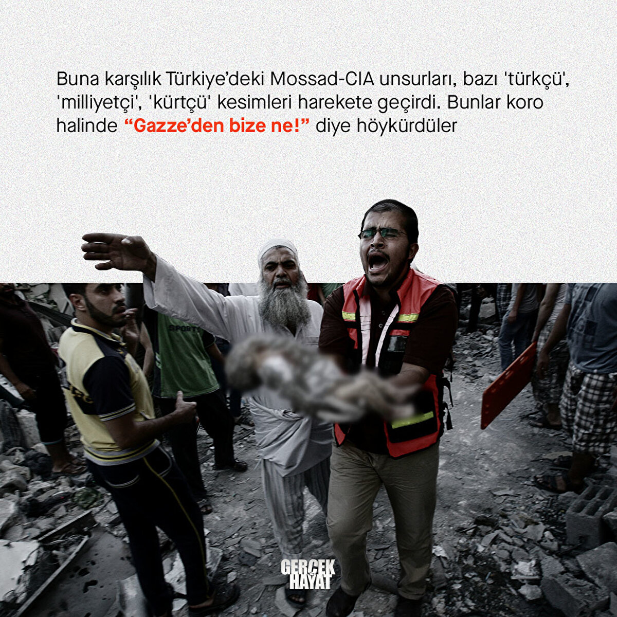 Türkiye’deki Mossad-CIA unsurları, bazı 'türkçü', 'milliyetçi', 'kürtçü' kesimleri harekete geçirdi. Bunlar koro halinde “Gazze’den bize ne!” diye höykürdüler