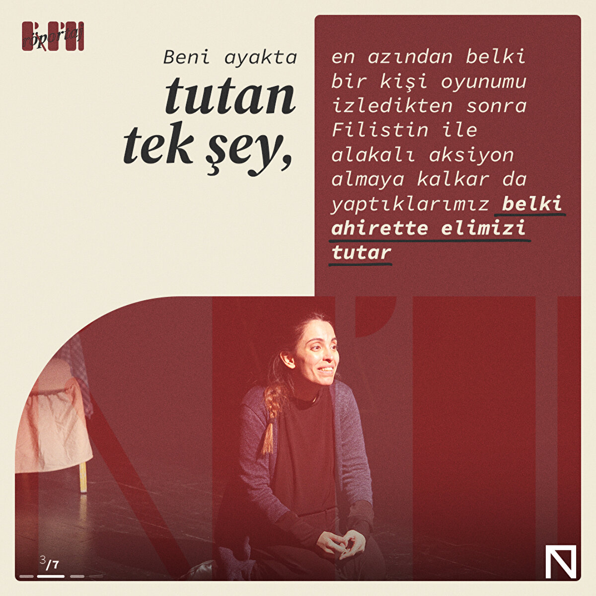 Beni ayakta tutan tek şey, en azından belki bir kişi oyunumu izledikten sonra Filistin ile alakalı aksiyon almaya kalkar da yaptıklarımız belki ahirette elimizi tutar