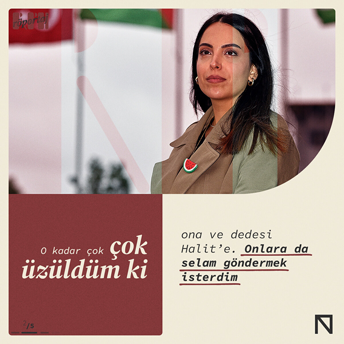 O kadar çok üzüldüm ki ona ve dedesi Halit’e. Onlara da selam göndermek isterdim