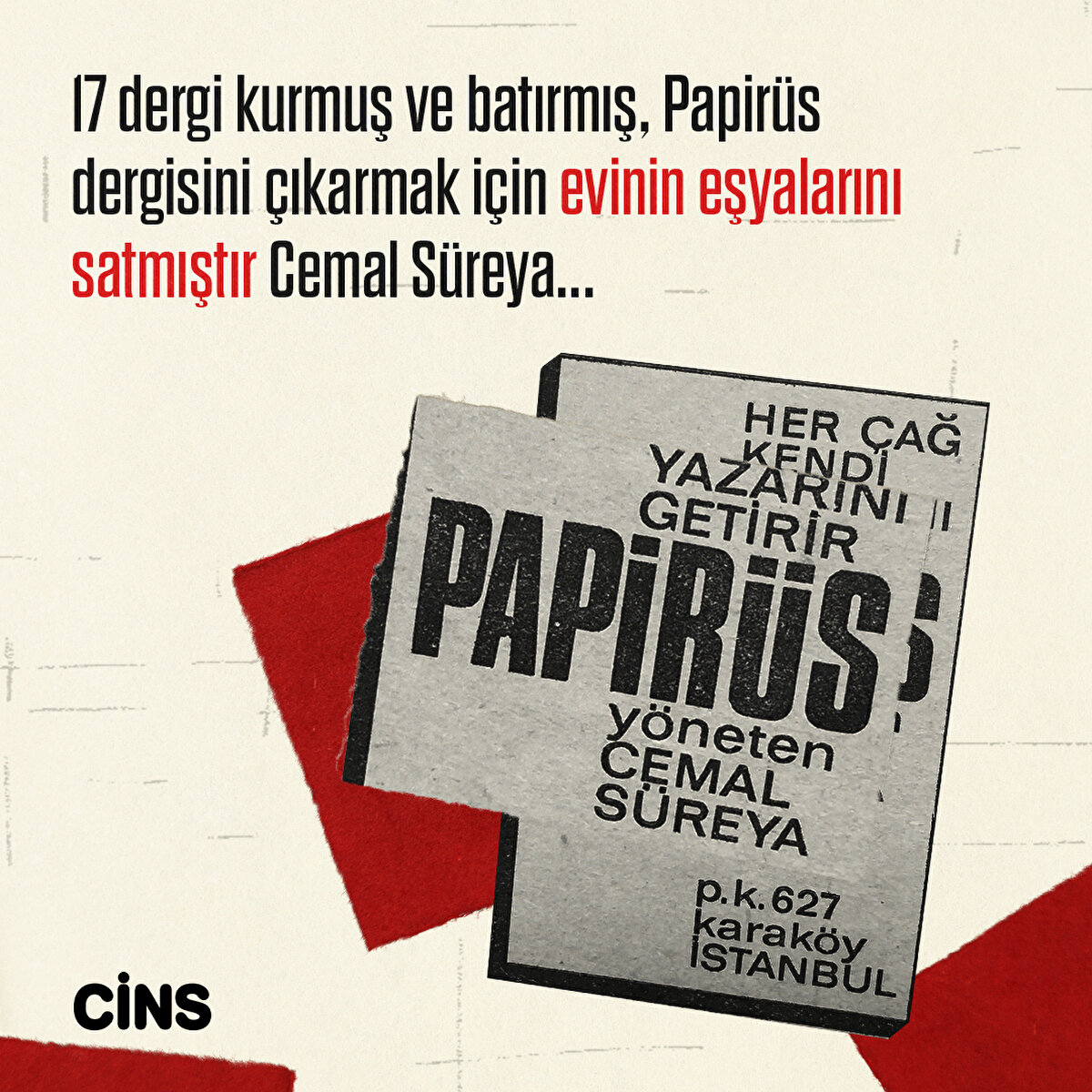 17 dergi kurmuş ve batırmış, Papirüs dergisini çıkarmak için evinin eşyalarını satmıştır
Cemal Süreya...