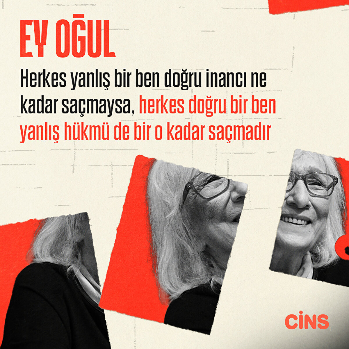 Ey oğul!
Herkes yanlış bir ben doğru inancı ne kadar saçmaysa, herkes doğru bir ben yanlış hükmü de bir o kadar saçmadır