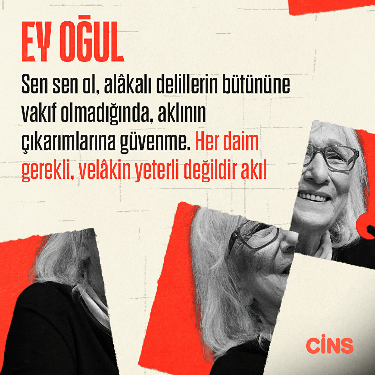 Ey oğul!
Sen sen ol, alâkalı delillerin bütününe vakıf olmadığında, aklının çıkarımlarına güvenme. Her daim gerekli, velâkin yeterli değildir akıl