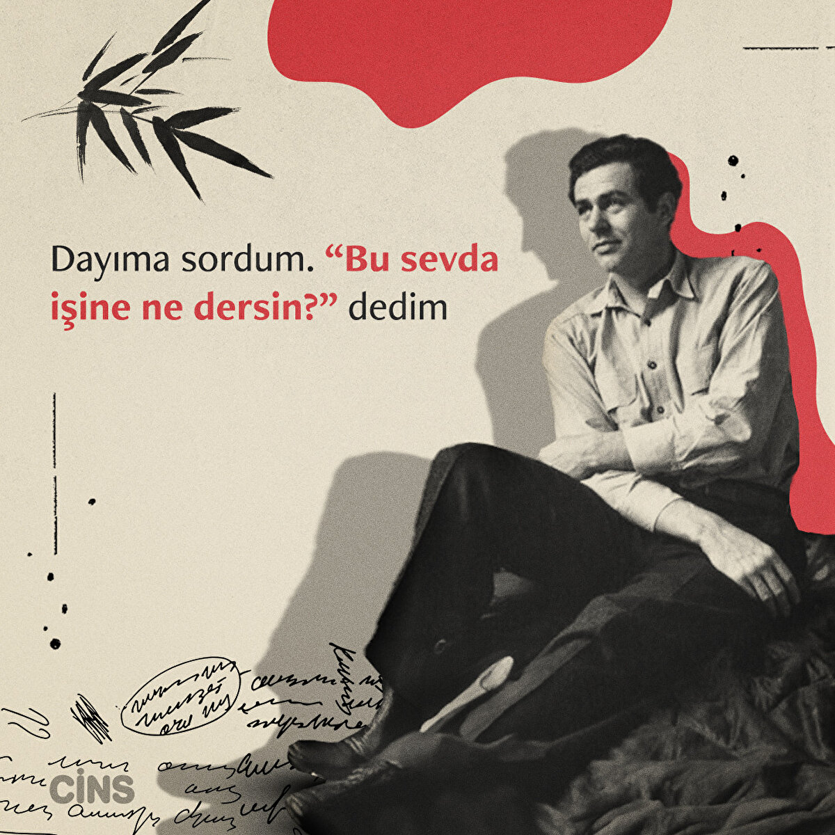 Dayıma sordum. “Bu sevda işine ne dersin?” dedim