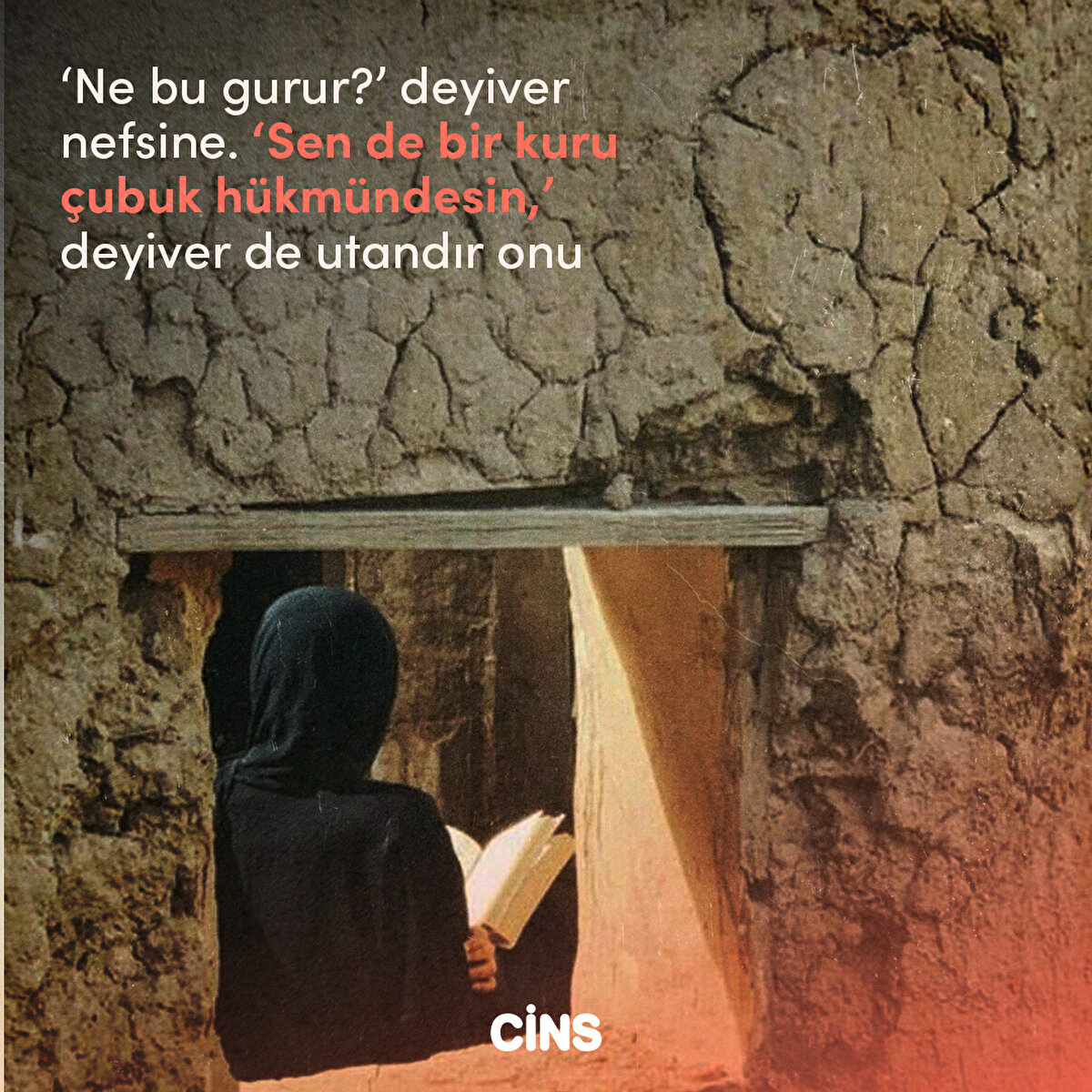 ‘Ne bu gurur?’ deyiver nefsine. ‘Sen de bir kuru çubuk hükmündesin,’ deyiver de utandır onu