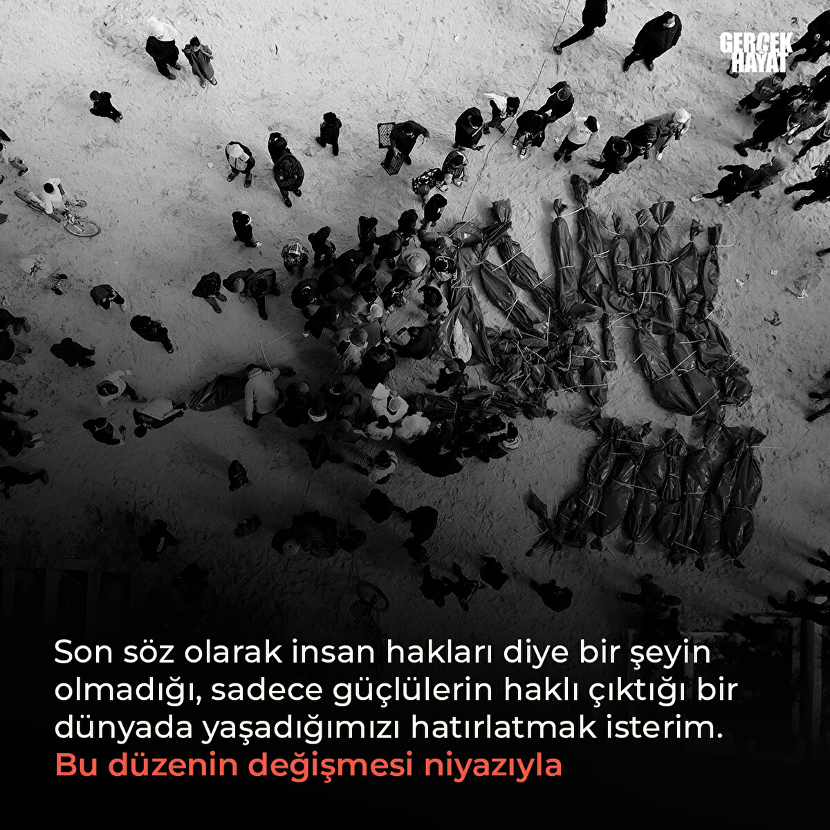 İnsan hakları diye bir şeyin olmadığı, sadece güçlülerin haklı çıktığı bir dünyada yaşadığımızı hatırlatmak isterim