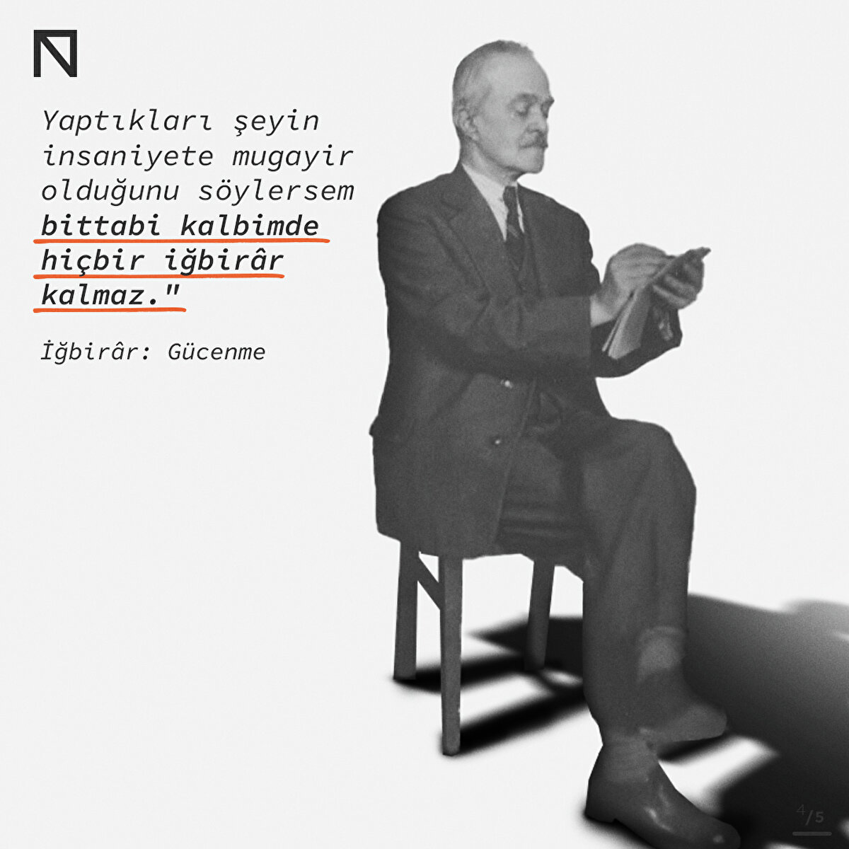 Yaptıkları şeyin insaniyete mugayir olduğunu söylersem bittabi kalbimde hiçbir iğbirâr kalmaz."