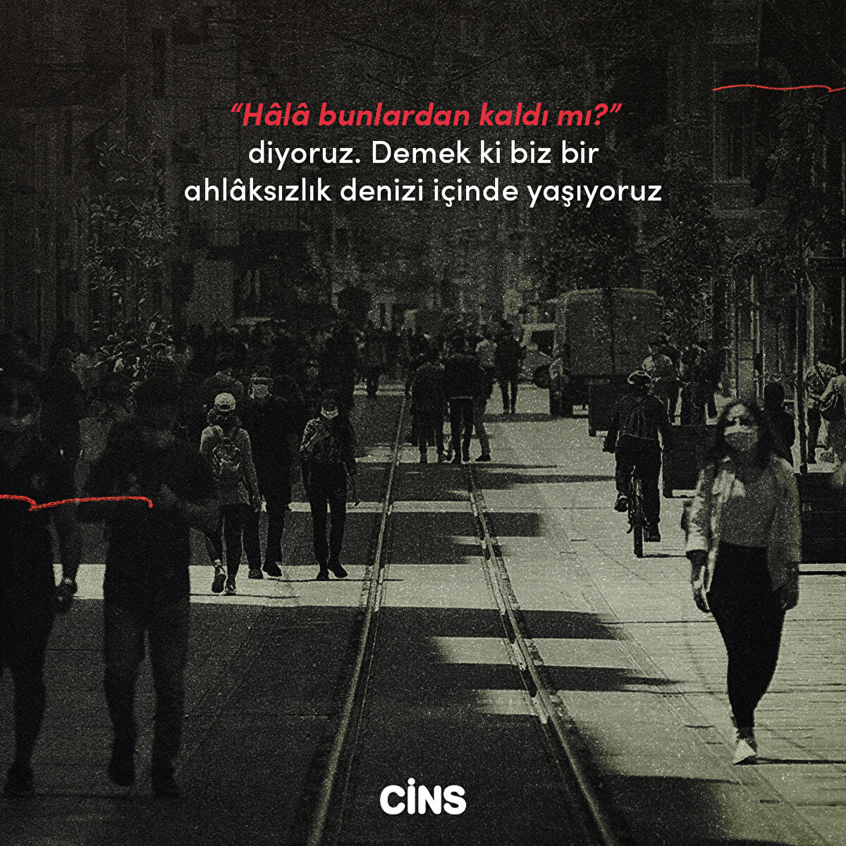 “Hâlâ bunlardan kaldı mı?” diyoruz. Demek ki biz bir ahlâksızlık denizi içinde yaşıyoruz