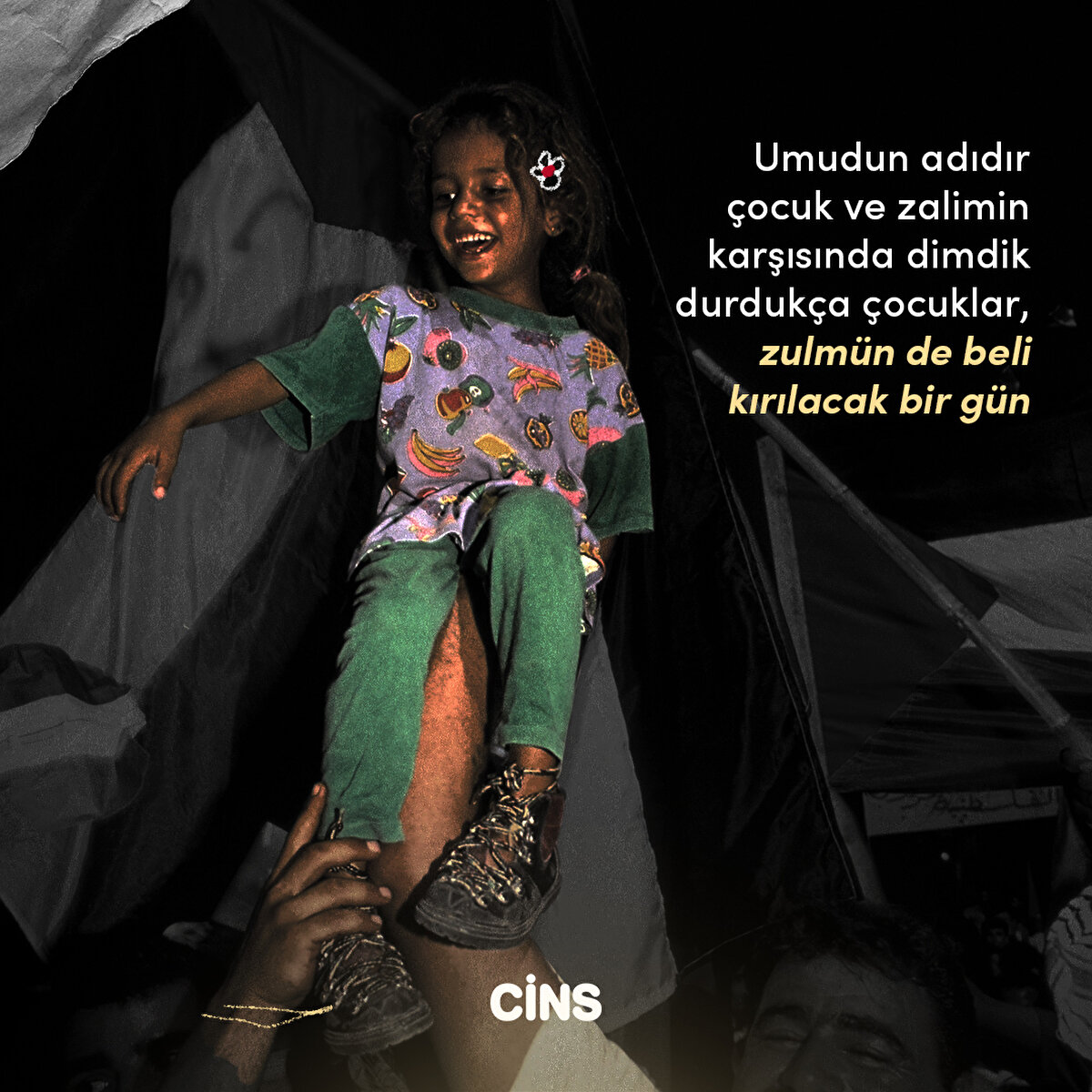 . Umudun adıdır çocuk. Zalimin karşısında dimdik durdukça çocuklar, zulmün de beli kırılacak bir gün