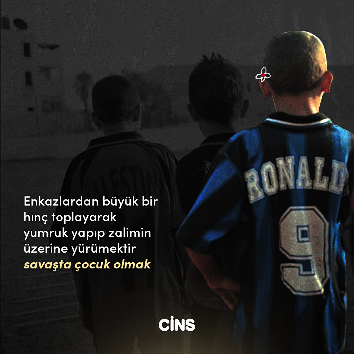 Enkazlardan büyük bir 
hınç toplayarak yumruk yapıp zalimin üzerine yürümektir 
savaşta çocuk olmak