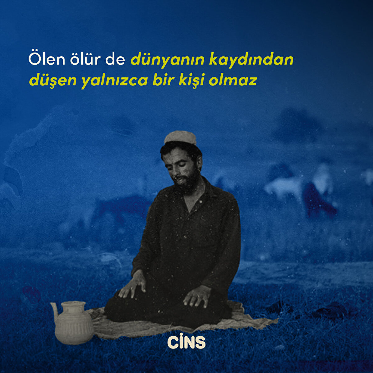 Ölen ölür de dünyanın kaydından düşen yalnızca bir kişi olma
