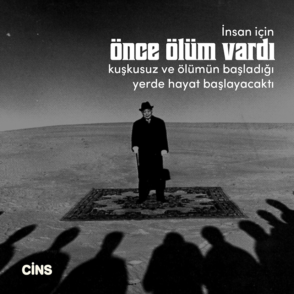 İnsan için önce ölüm vardı kuşkusuz ve ölümün başladığı yerde hayat başlayacaktı