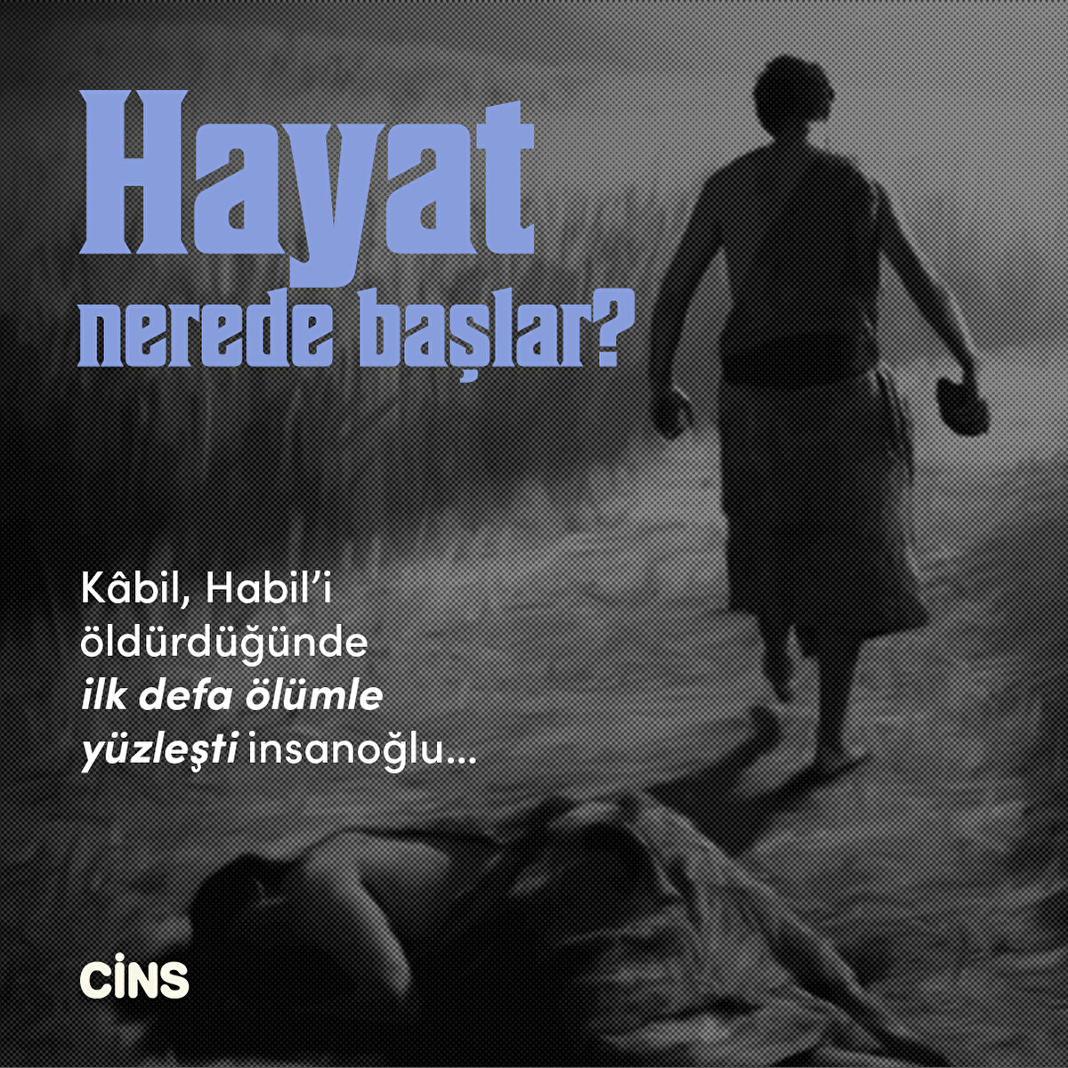 Hayat nerede başlar?

Kâbil, Habil’i öldürdüğünde ilk defa ölümle yüzleşti insanoğlu...