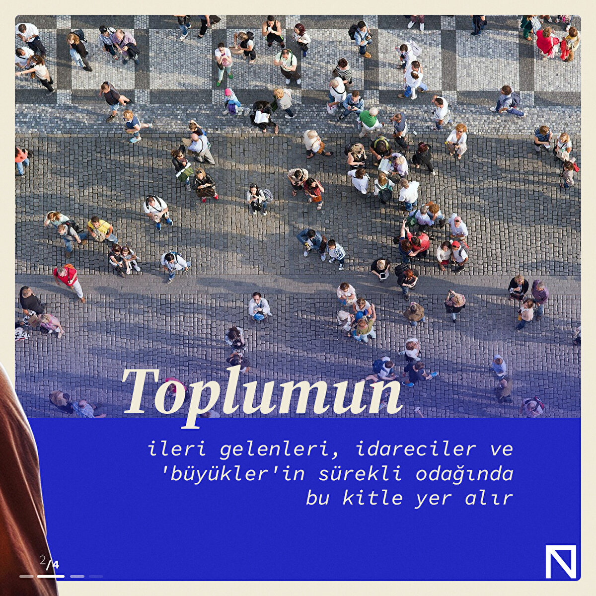 Toplumun ileri gelenleri, idareciler ve 'büyükler'in sürekli odağında bu kitle yer alır