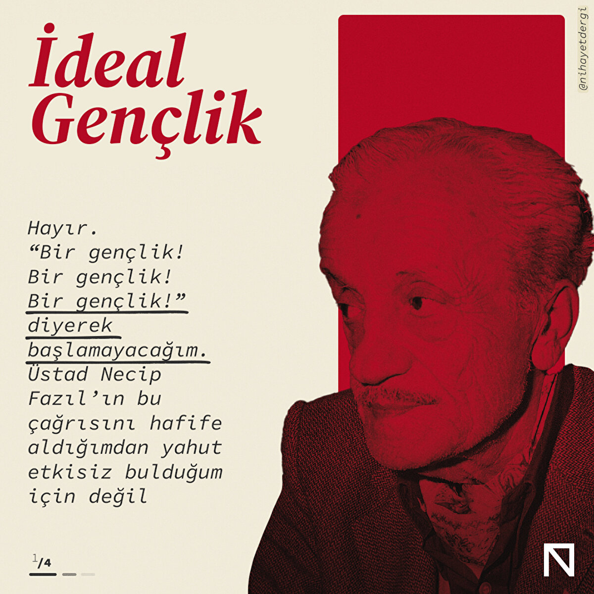 Hayır. “Bir gençlik! Bir gençlik! Bir gençlik!” diyerek başlamayacağım. Üstad Necip Fazıl’ın bu çağrısını hafife aldığımdan yahut etkisiz bulduğum için değil